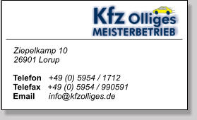Ziepelkamp 10 26901 Lorup   Telefon   +49 (0) 5954 / 1712 Telefax   +49 (0) 5954 / 990591 Email      info@kfzolliges.de